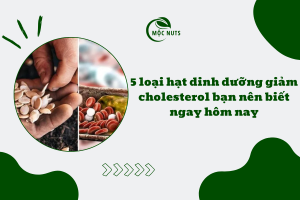5 loại hạt dinh dưỡng giảm cholesterol