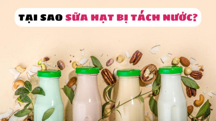 Tại sao sữa hạt lại bị tách nước?